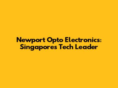 Newport Opto Electronics: Singapore's Tech Leader