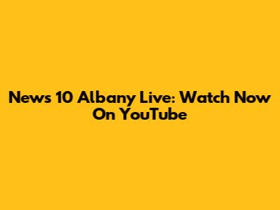 News 10 Albany Live: Watch Now On YouTube