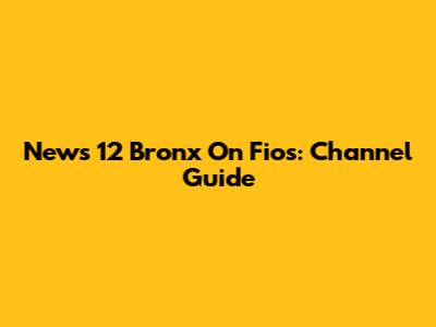 News 12 Bronx On Fios: Channel Guide