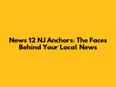 News 12 NJ Anchors: The Faces Behind Your Local News