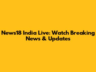 News18 India Live: Watch Breaking News & Updates