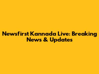 Newsfirst Kannada Live: Breaking News & Updates