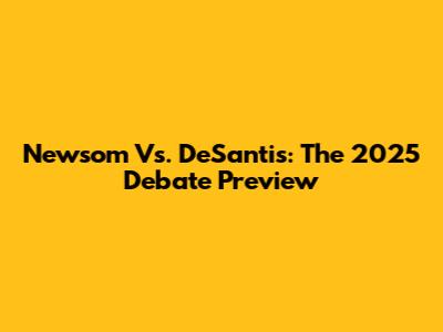 Newsom Vs. DeSantis: The 2025 Debate Preview