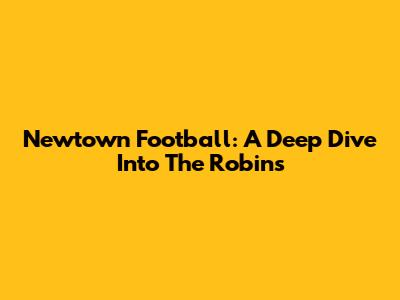 Newtown Football: A Deep Dive Into The Robins