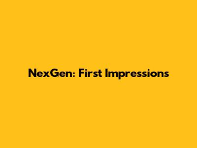 NexGen: First Impressions