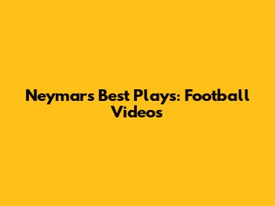 Neymar's Best Plays: Football Videos