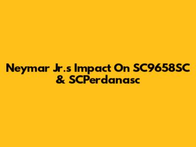 Neymar Jr.'s Impact On SC9658SC & SCPerdanasc