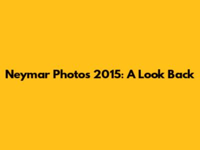 Neymar Photos 2015: A Look Back