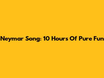 Neymar Song: 10 Hours Of Pure Fun