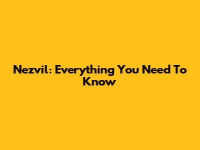 Nezvil: Everything You Need To Know