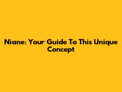Niane: Your Guide To This Unique Concept
