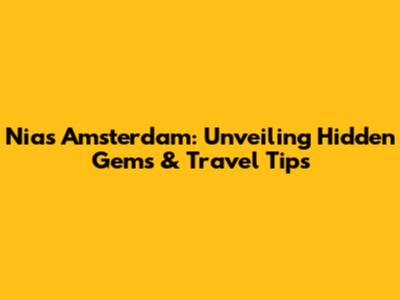 Nias Amsterdam: Unveiling Hidden Gems & Travel Tips