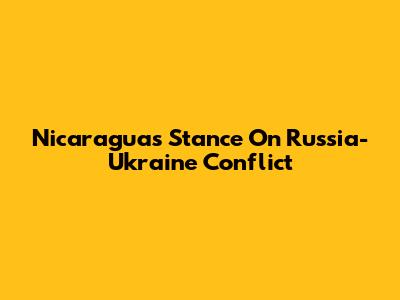 Nicaragua's Stance On Russia-Ukraine Conflict