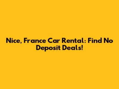 Nice, France Car Rental: Find No Deposit Deals!