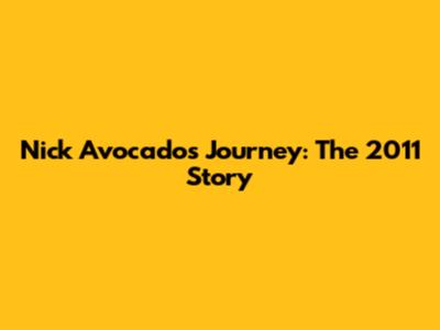 Nick Avocado's Journey: The 2011 Story