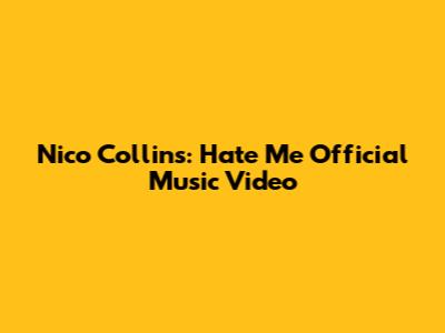 Nico Collins: "Hate Me" Official Music Video