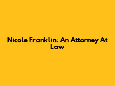 Nicole Franklin: An Attorney At Law