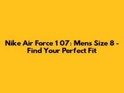 Nike Air Force 1 '07: Men's Size 8 - Find Your Perfect Fit