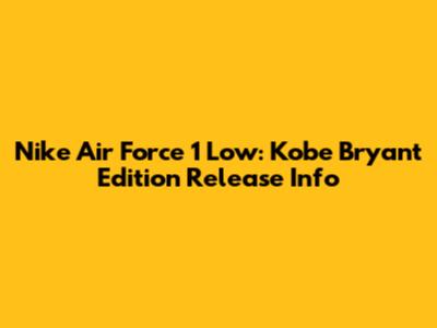 Nike Air Force 1 Low: Kobe Bryant Edition Release Info