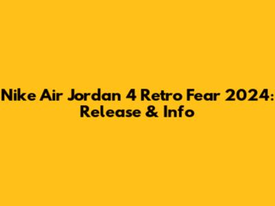Nike Air Jordan 4 Retro Fear 2024: Release & Info