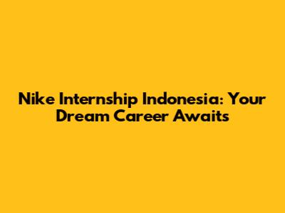 Nike Internship Indonesia: Your Dream Career Awaits