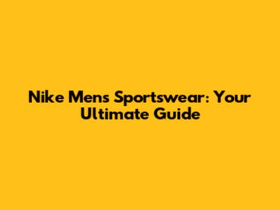 Nike Men's Sportswear: Your Ultimate Guide