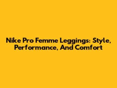 Nike Pro Femme Leggings: Style, Performance, And Comfort