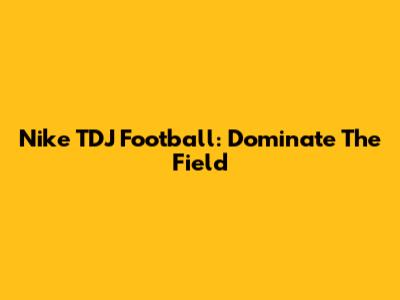 Nike TDJ Football: Dominate The Field