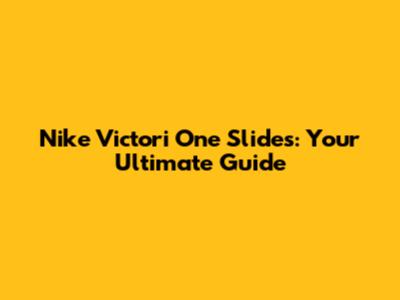 Nike Victori One Slides: Your Ultimate Guide