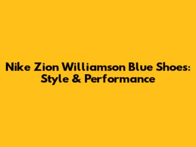 Nike Zion Williamson Blue Shoes: Style & Performance
