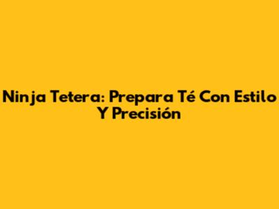 Ninja Tetera: Prepara Té Con Estilo Y Precisión