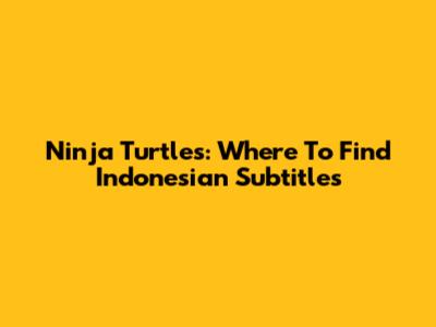 Ninja Turtles: Where To Find Indonesian Subtitles