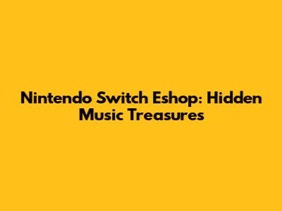 Nintendo Switch Eshop: Hidden Music Treasures