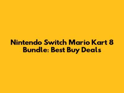 Nintendo Switch Mario Kart 8 Bundle: Best Buy Deals