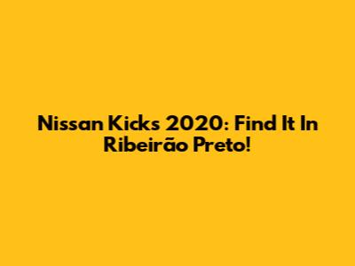 Nissan Kicks 2020: Find It In Ribeirão Preto!