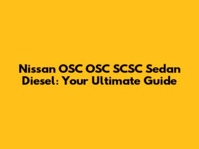 Nissan OSC OSC SCSC Sedan Diesel: Your Ultimate Guide
