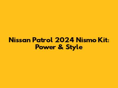 Nissan Patrol 2024 Nismo Kit: Power & Style