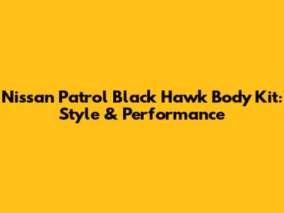 Nissan Patrol Black Hawk Body Kit: Style & Performance