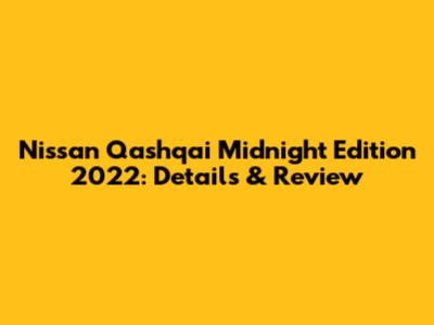 Nissan Qashqai Midnight Edition 2022: Details & Review