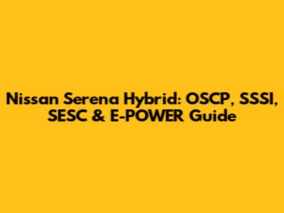 Nissan Serena Hybrid: OSCP, SSSI, SESC & E-POWER Guide