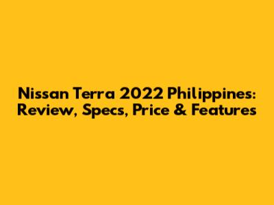 Nissan Terra 2022 Philippines: Review, Specs, Price & Features