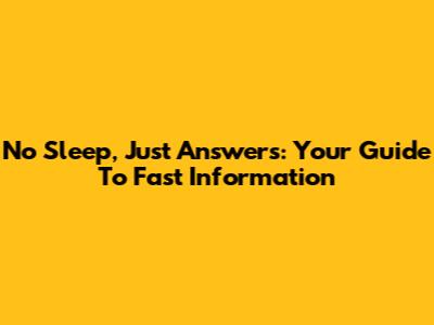 No Sleep, Just Answers: Your Guide To Fast Information