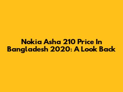 Nokia Asha 210 Price In Bangladesh 2020: A Look Back