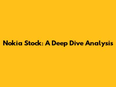 Nokia Stock: A Deep Dive Analysis