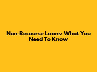 Non-Recourse Loans: What You Need To Know