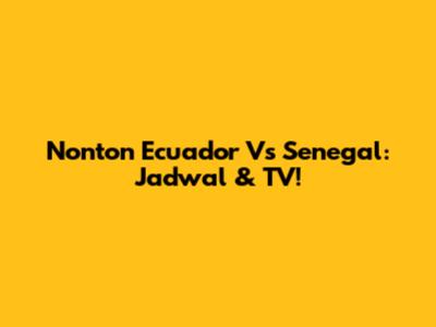Nonton Ecuador Vs Senegal: Jadwal & TV!