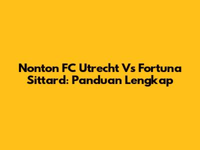 Nonton FC Utrecht Vs Fortuna Sittard: Panduan Lengkap