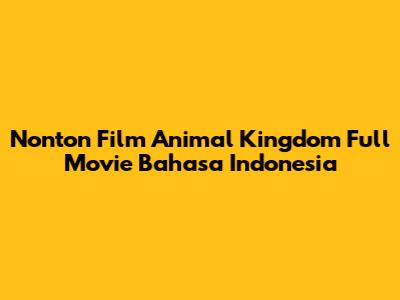 Nonton Film Animal Kingdom Full Movie Bahasa Indonesia