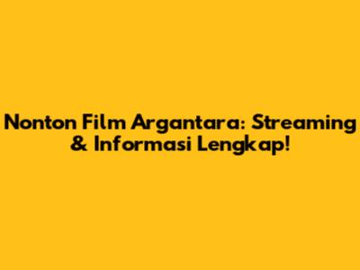 Nonton Film Argantara: Streaming & Informasi Lengkap!