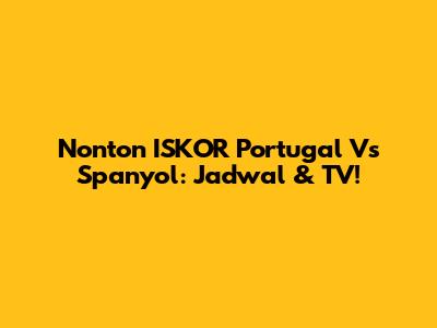 Nonton ISKOR Portugal Vs Spanyol: Jadwal & TV!